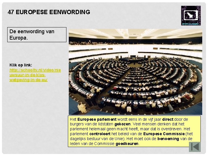 47 EUROPESE EENWORDING De eenwording van Europa. Klik op link: http: //schooltv. nl/video/nie uwsuur-in-de-klaswetgeving-in-de-eu/ 47 EUROPESE EENWORDING De eenwording van Europa. Klik op link: http: //schooltv. nl/video/nie uwsuur-in-de-klaswetgeving-in-de-eu/