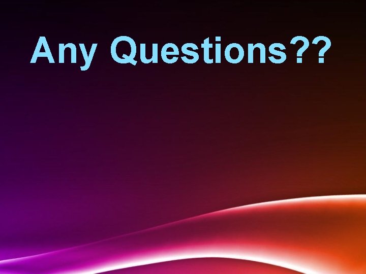 Any Questions? ? 