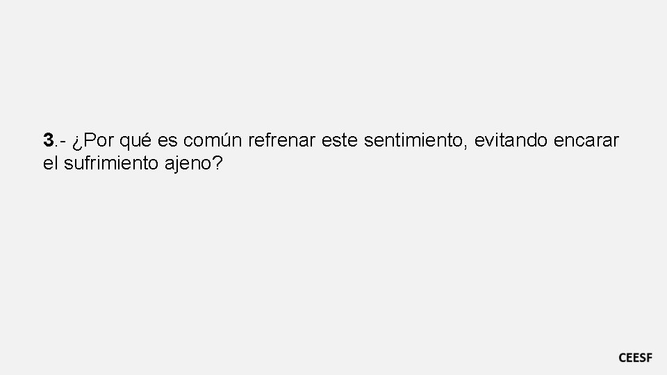 3. - ¿Por qué es común refrenar este sentimiento, evitando encarar el sufrimiento ajeno?