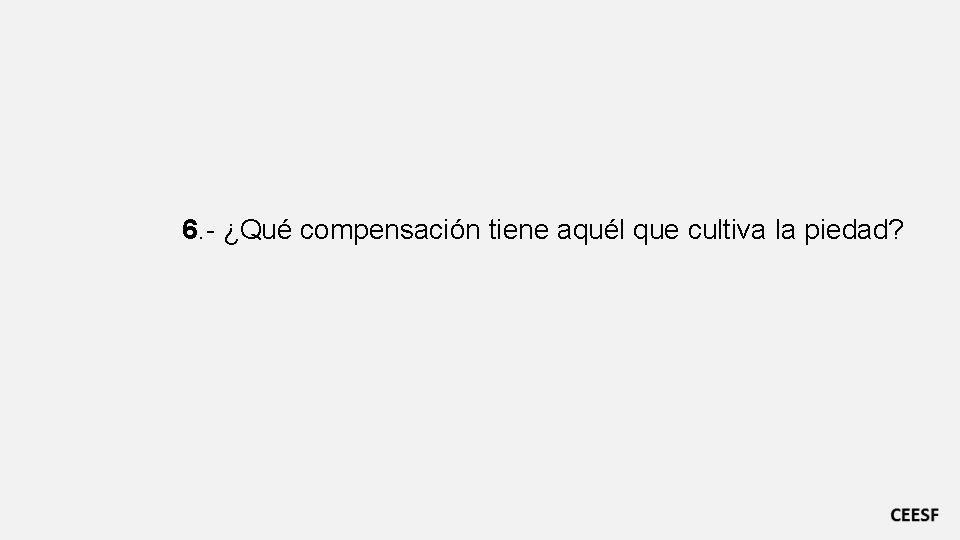 6. - ¿Qué compensación tiene aquél que cultiva la piedad? 