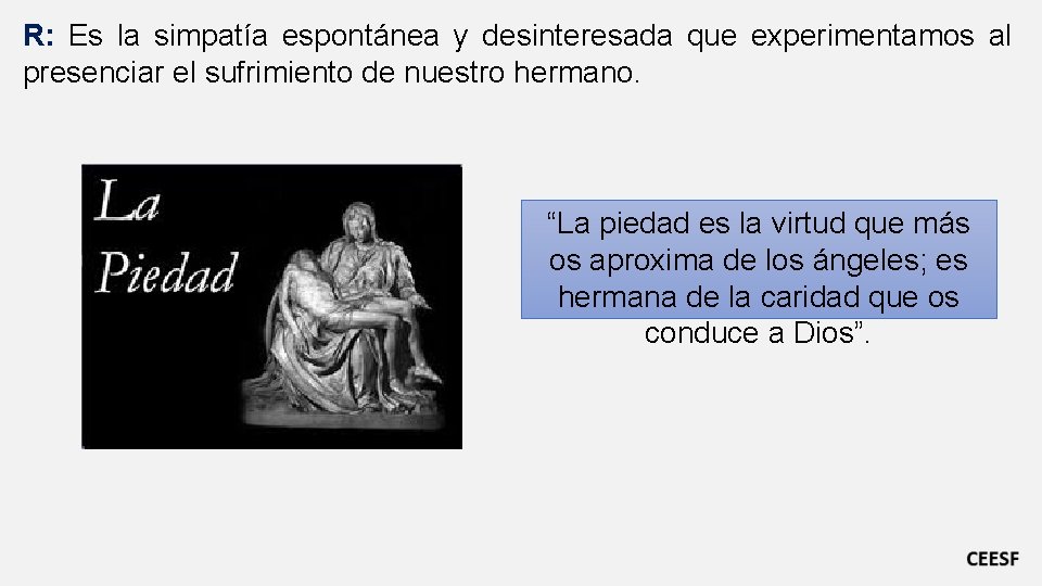 R: Es la simpatía espontánea y desinteresada que experimentamos al presenciar el sufrimiento de