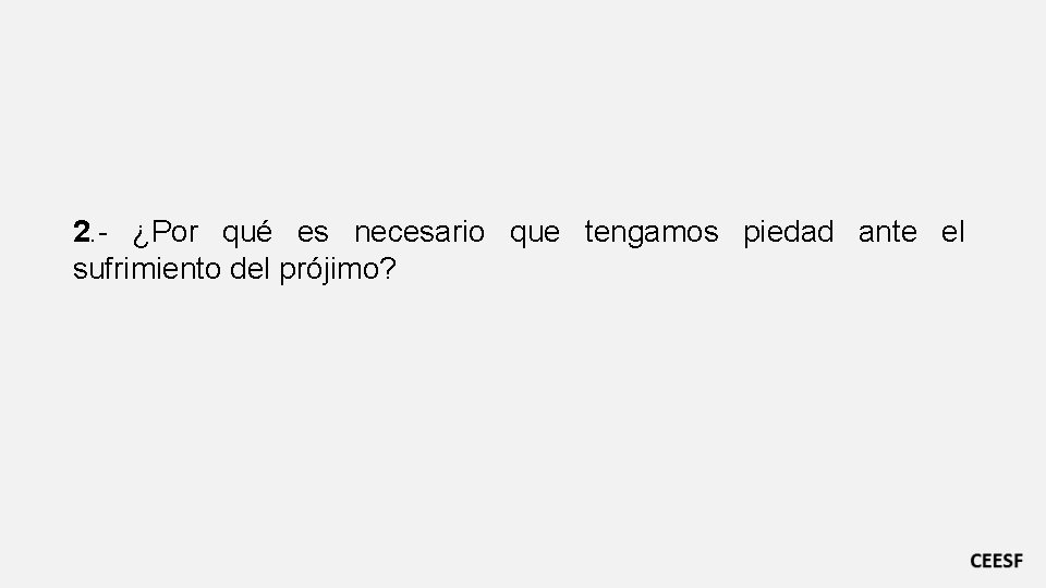 2. - ¿Por qué es necesario que tengamos piedad ante el sufrimiento del prójimo?