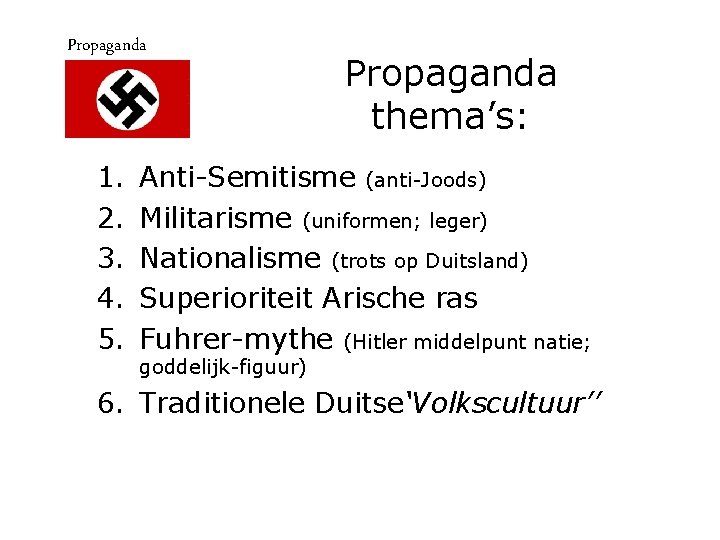 Propaganda 1. 2. 3. 4. 5. Propaganda thema’s: Anti-Semitisme (anti-Joods) Militarisme (uniformen; leger) Nationalisme