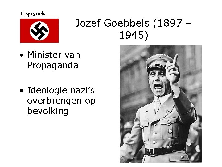Propaganda Jozef Goebbels (1897 – 1945) • Minister van Propaganda • Ideologie nazi’s overbrengen