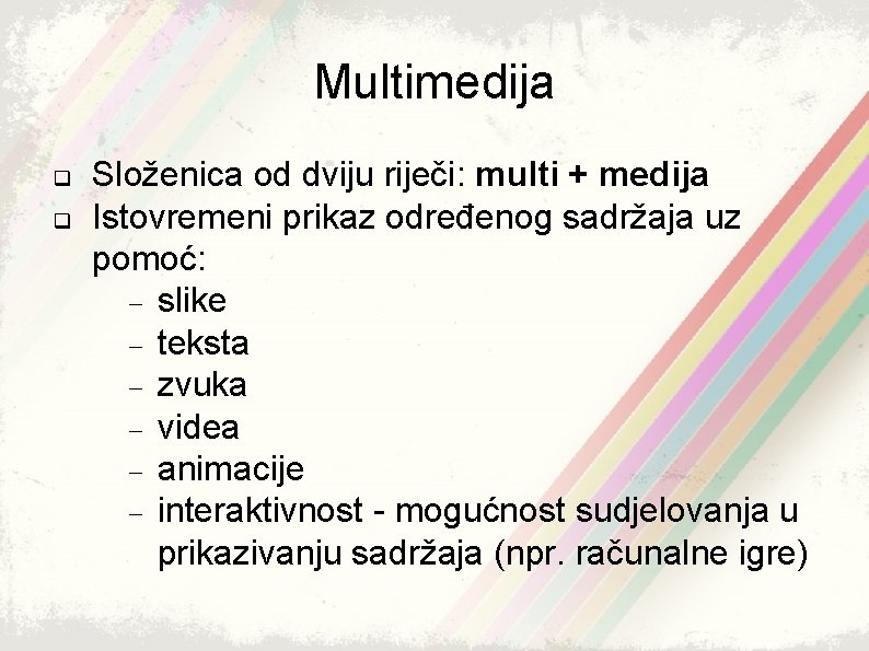 Multimedija q q Složenica od dviju riječi: multi + medija Istovremeni prikaz određenog sadržaja