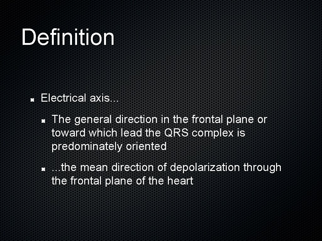 Definition Electrical axis. . . The general direction in the frontal plane or toward