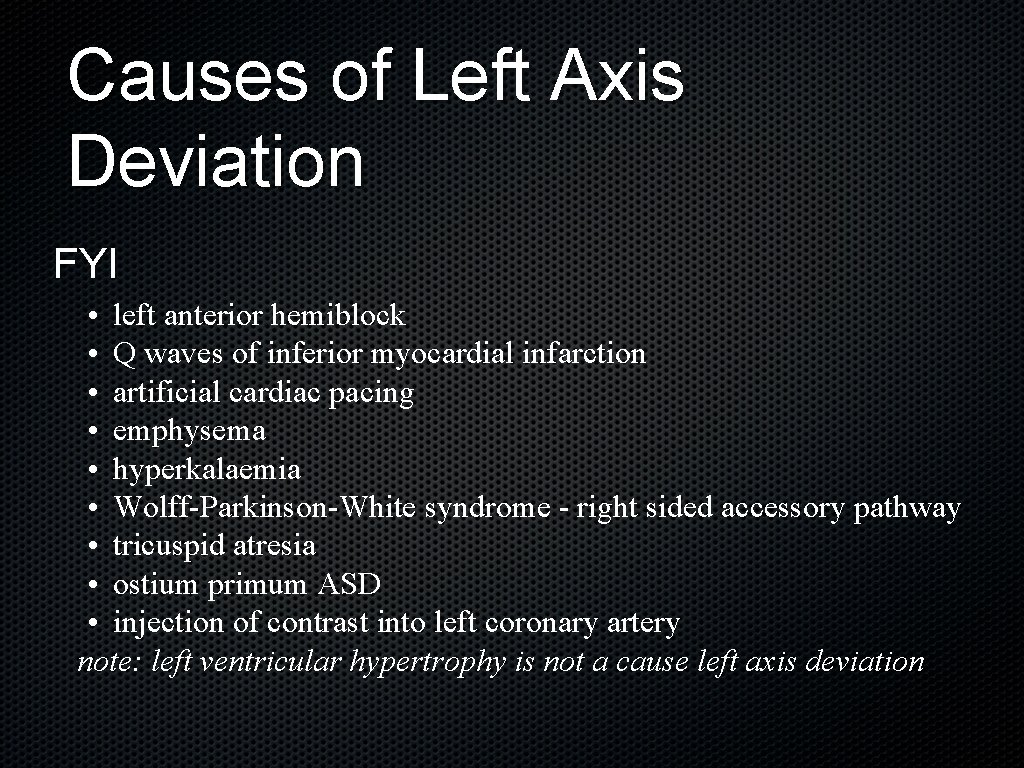 Causes of Left Axis Deviation FYI • left anterior hemiblock • Q waves of