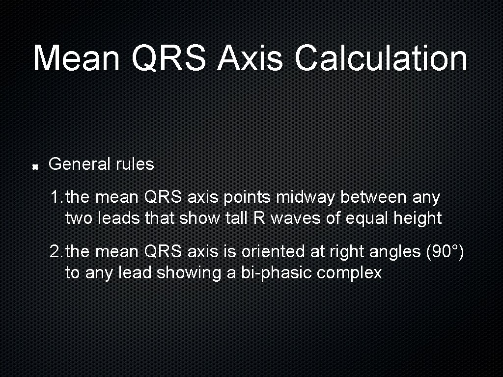 Mean QRS Axis Calculation General rules 1. the mean QRS axis points midway between