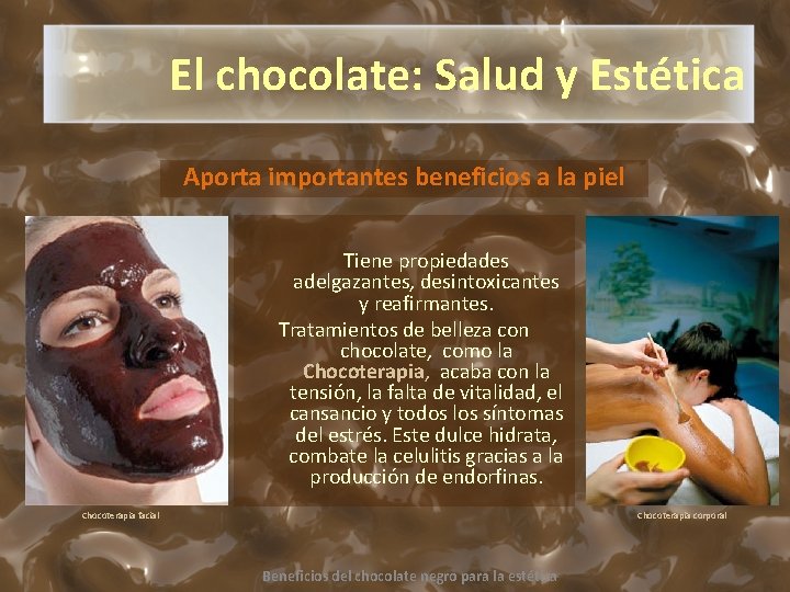 El chocolate: Salud y Estética Aporta importantes beneficios a la piel Tiene propiedades adelgazantes,