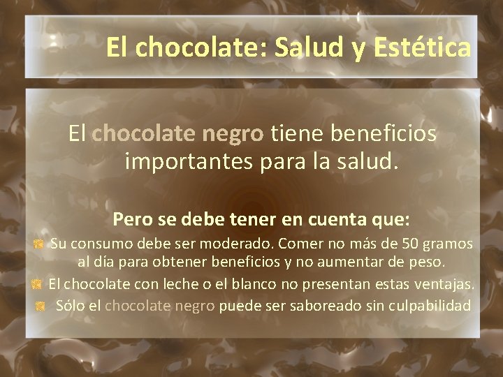 El chocolate: Salud y Estética El chocolate negro tiene beneficios importantes para la salud.