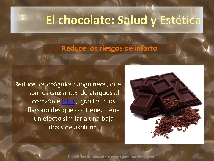 El chocolate: Salud y Estética Reduce los riesgos de infarto Reduce los coágulos sanguíneos,