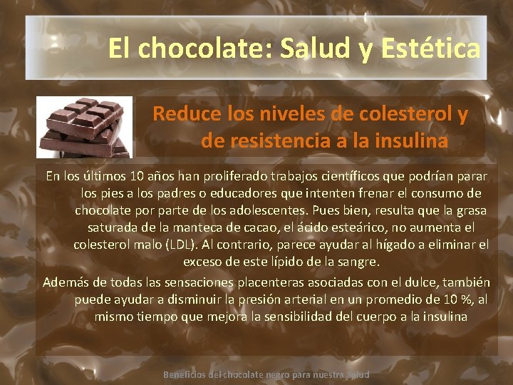 El chocolate: Salud y Estética Reduce los niveles de colesterol y de resistencia a