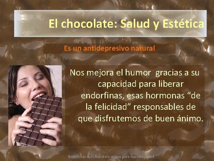 El chocolate: Salud y Estética Es un antidepresivo natural Nos mejora el humor gracias