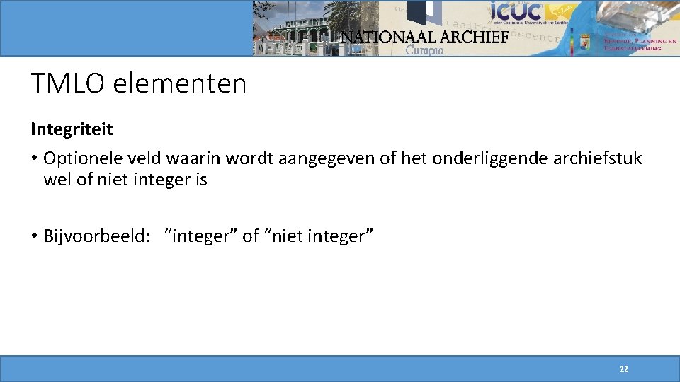 TMLO elementen Integriteit • Optionele veld waarin wordt aangegeven of het onderliggende archiefstuk wel