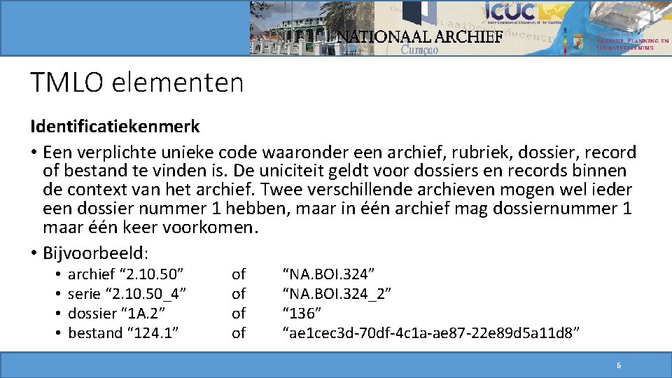 TMLO elementen Identificatiekenmerk • Een verplichte unieke code waaronder een archief, rubriek, dossier, record