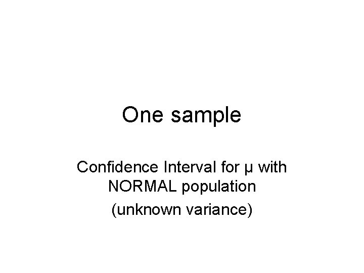 One sample Confidence Interval for µ with NORMAL population (unknown variance) 