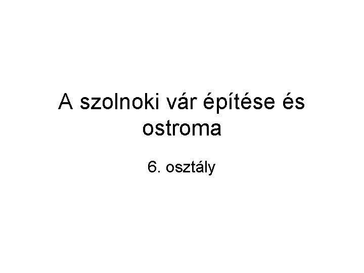A szolnoki vár építése és ostroma 6. osztály 