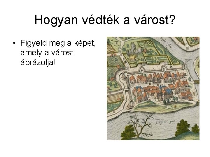 Hogyan védték a várost? • Figyeld meg a képet, amely a várost ábrázolja! 