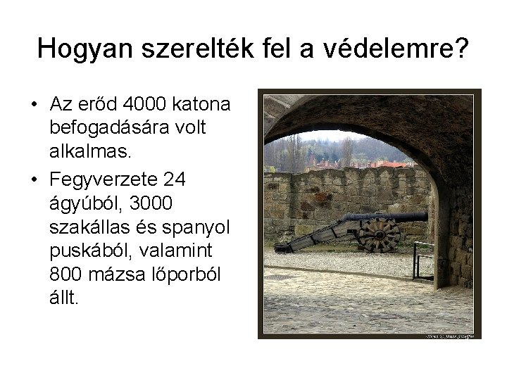 Hogyan szerelték fel a védelemre? • Az erőd 4000 katona befogadására volt alkalmas. •