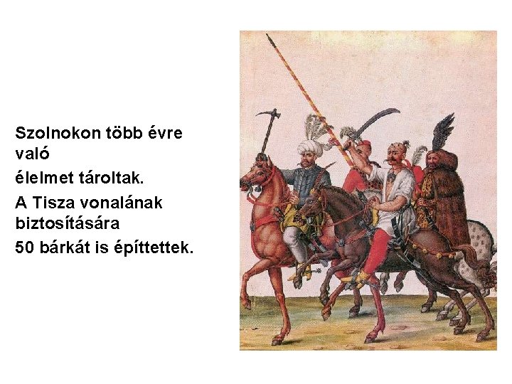Szolnokon több évre való élelmet tároltak. A Tisza vonalának biztosítására 50 bárkát is építtettek.