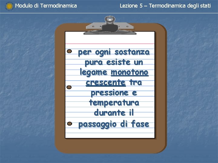 Modulo di Termodinamica Lezione 5 – Termodinamica degli stati per ogni sostanza pura esiste Modulo di Termodinamica Lezione 5 – Termodinamica degli stati per ogni sostanza pura esiste