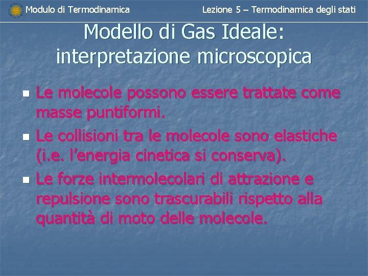 Modulo di Termodinamica Lezione 5 – Termodinamica degli stati Modello di Gas Ideale: interpretazione Modulo di Termodinamica Lezione 5 – Termodinamica degli stati Modello di Gas Ideale: interpretazione