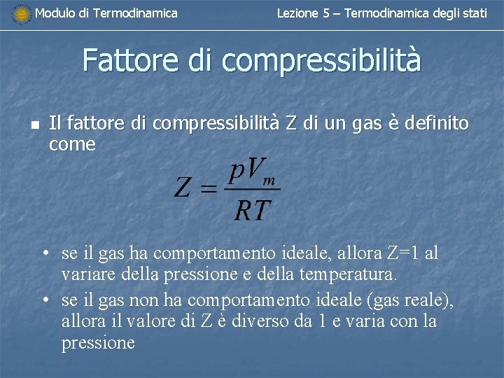Modulo di Termodinamica Lezione 5 – Termodinamica degli stati Fattore di compressibilità n Il Modulo di Termodinamica Lezione 5 – Termodinamica degli stati Fattore di compressibilità n Il