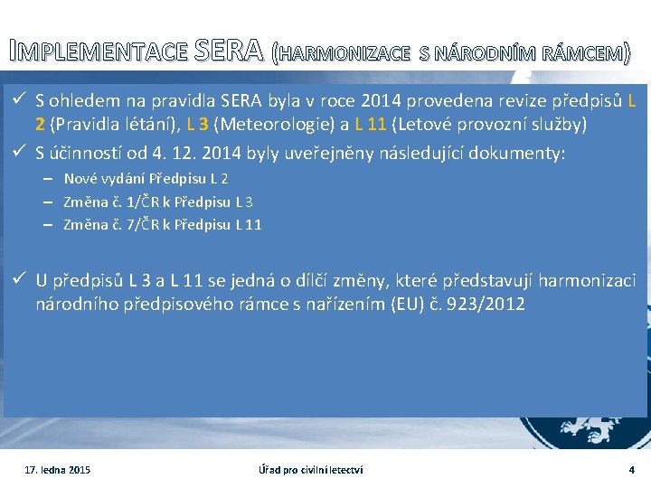 IMPLEMENTACE SERA (HARMONIZACE S NÁRODNÍM RÁMCEM) ü S ohledem na pravidla SERA byla v
