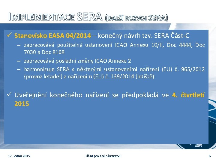 IMPLEMENTACE SERA (DALŠÍ ROZVOJ SERA) ü Stanovisko EASA 04/2014 – konečný návrh tzv. SERA