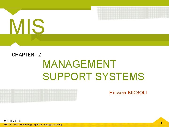 MIS CHAPTER 12 MANAGEMENT SUPPORT SYSTEMS Hossein BIDGOLI MIS, Chapter 12 © 2011 Course