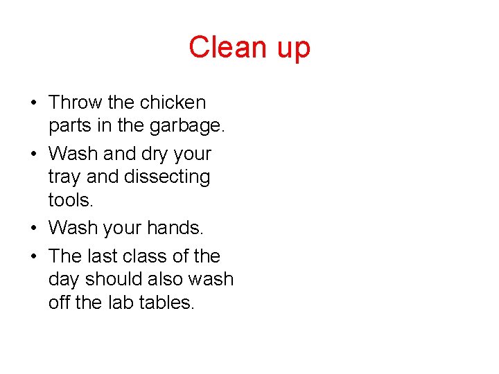 Clean up • Throw the chicken parts in the garbage. • Wash and dry Clean up • Throw the chicken parts in the garbage. • Wash and dry