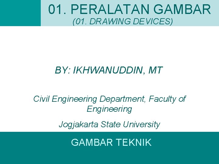 01. PERALATAN GAMBAR (01. DRAWING DEVICES) BY: IKHWANUDDIN, MT Civil Engineering Department, Faculty of