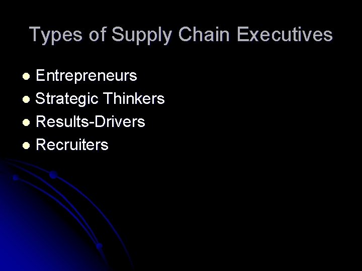 Types of Supply Chain Executives Entrepreneurs l Strategic Thinkers l Results-Drivers l Recruiters l