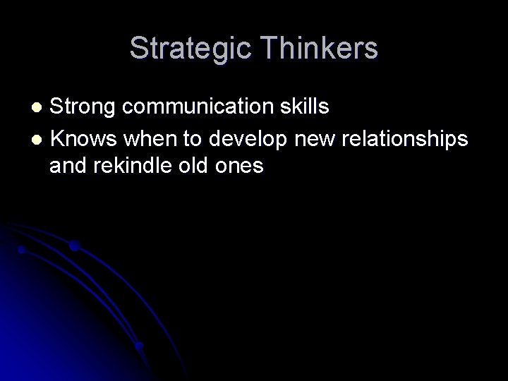 Strategic Thinkers Strong communication skills l Knows when to develop new relationships and rekindle