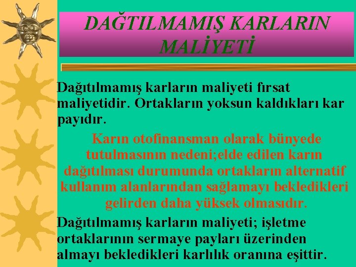 DAĞTILMAMIŞ KARLARIN MALİYETİ Dağıtılmamış karların maliyeti fırsat maliyetidir. Ortakların yoksun kaldıkları kar payıdır. Karın