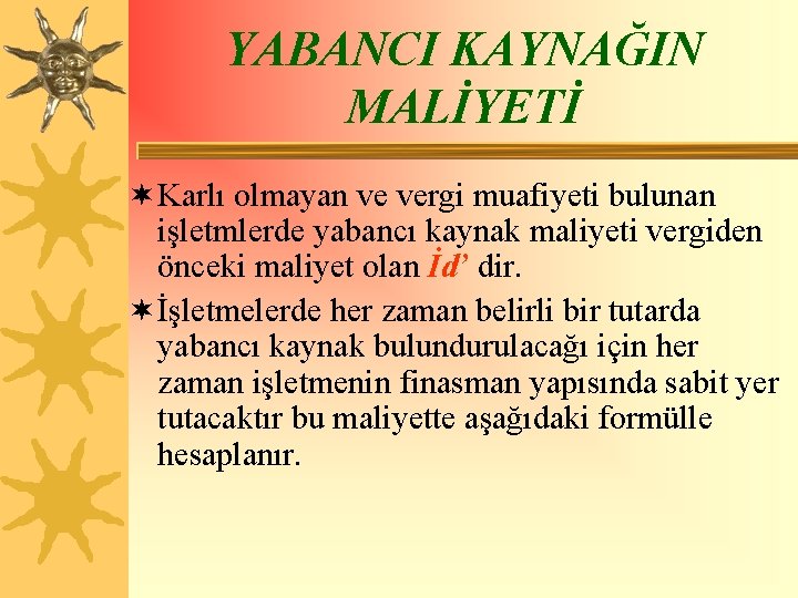 YABANCI KAYNAĞIN MALİYETİ ¬ Karlı olmayan ve vergi muafiyeti bulunan işletmlerde yabancı kaynak maliyeti