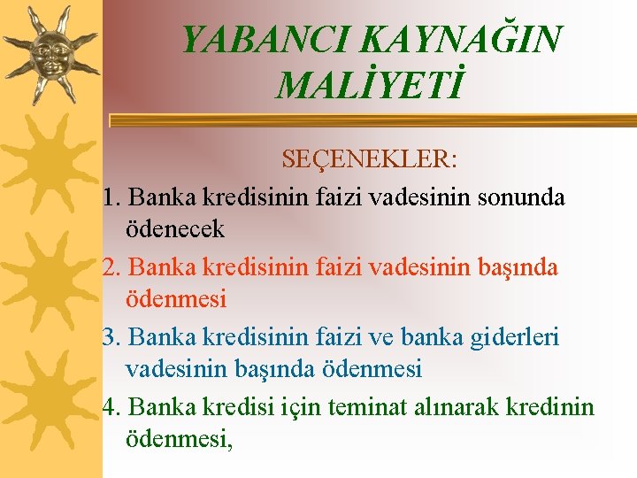 YABANCI KAYNAĞIN MALİYETİ SEÇENEKLER: 1. Banka kredisinin faizi vadesinin sonunda ödenecek 2. Banka kredisinin