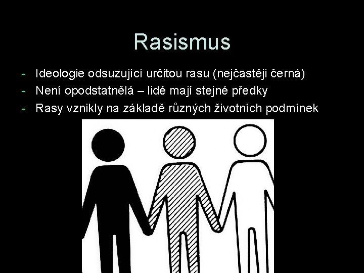 Rasismus - Ideologie odsuzující určitou rasu (nejčastěji černá) - Není opodstatnělá – lidé mají Rasismus - Ideologie odsuzující určitou rasu (nejčastěji černá) - Není opodstatnělá – lidé mají