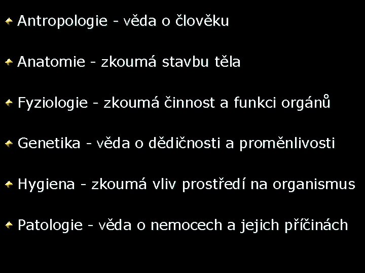 Antropologie - věda o člověku Anatomie - zkoumá stavbu těla Fyziologie - zkoumá činnost Antropologie - věda o člověku Anatomie - zkoumá stavbu těla Fyziologie - zkoumá činnost