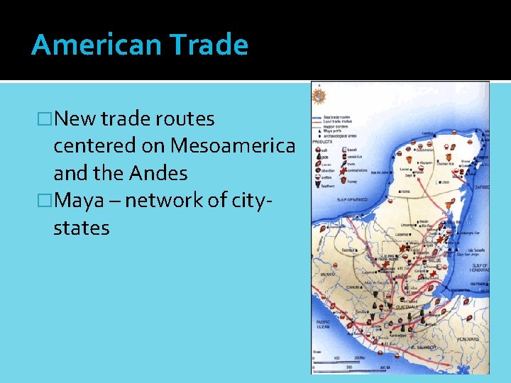 American Trade �New trade routes centered on Mesoamerica and the Andes �Maya – network