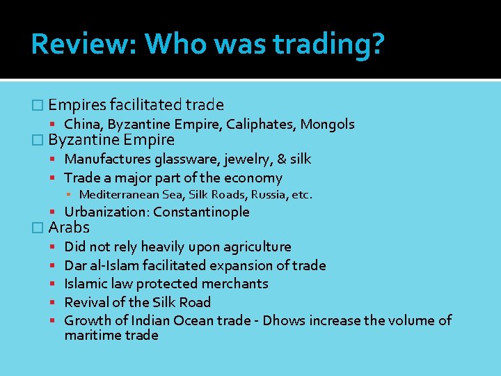 Review: Who was trading? � Empires facilitated trade China, Byzantine Empire, Caliphates, Mongols �