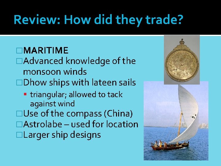 Review: How did they trade? �MARITIME �Advanced knowledge of the monsoon winds �Dhow ships