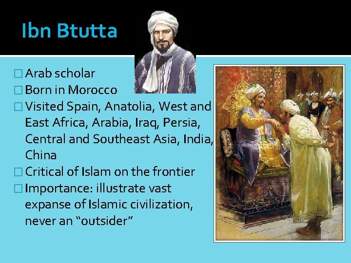 Ibn Btutta � Arab scholar � Born in Morocco � Visited Spain, Anatolia, West