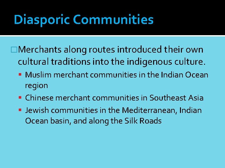 Diasporic Communities �Merchants along routes introduced their own cultural traditions into the indigenous culture.
