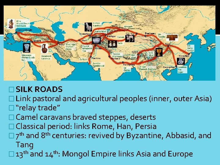 � SILK ROADS � Link pastoral and agricultural peoples (inner, outer Asia) � “relay