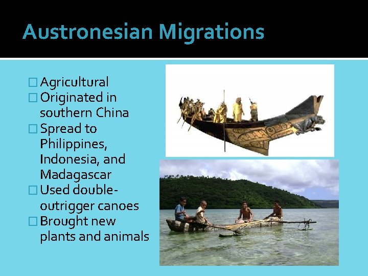 Austronesian Migrations � Agricultural � Originated in southern China � Spread to Philippines, Indonesia,