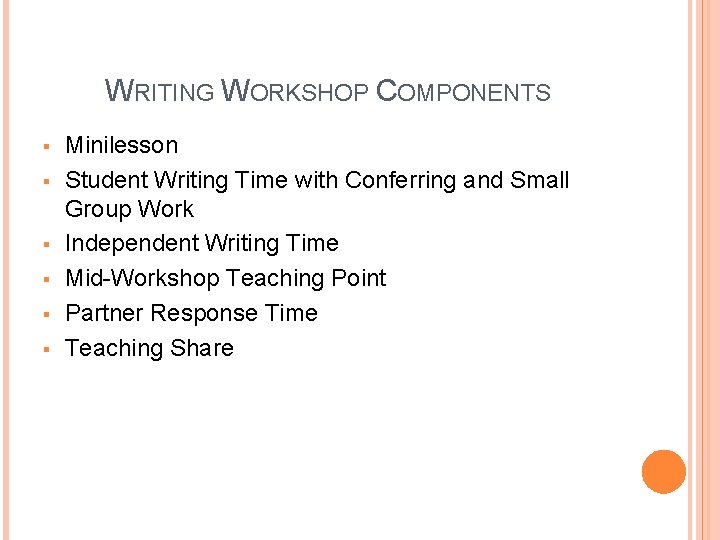 WRITING WORKSHOP COMPONENTS § § § Minilesson Student Writing Time with Conferring and Small