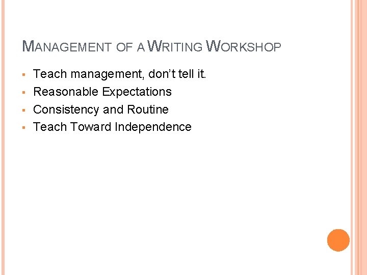 MANAGEMENT OF A WRITING WORKSHOP § § Teach management, don’t tell it. Reasonable Expectations