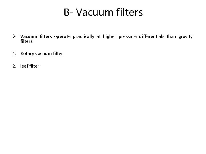 B- Vacuum filters Ø Vacuum filters operate practically at higher pressure differentials than gravity