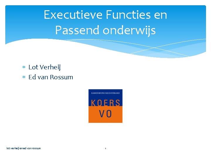 Executieve Functies en Passend onderwijs Lot Verheij Ed van Rossum lot verheij en ed